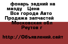 фонарь задний на мазду › Цена ­ 12 000 - Все города Авто » Продажа запчастей   . Московская обл.,Реутов г.